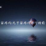 元宇宙游戏(元宇宙游戏排行榜前十名)