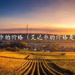 艾达币的价格（艾达币的价格是多少）