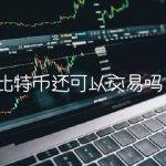 比特币还可以交易吗