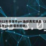 2022年环保币gec最新真实消息（2021年gec环保币现状）