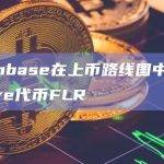 Coinbase在上币路线图中添加Flare代币FLR