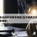 中国合法的区块链有哪些[在中国真正的区块链都有哪些]