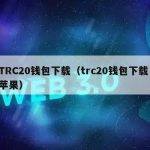 TRC20钱包下载（trc20钱包下载 苹果）