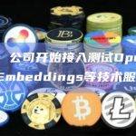 汤姆猫：公司开始接入测试OpenAI所提供的Embeddings等技术服务