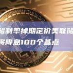 美联储利率掉期定价美联储在12月前将降息100个基点