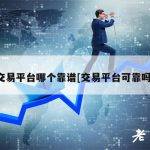 交易平台哪个靠谱[交易平台可靠吗]