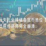 若美元失去全球储备货币地位 美前财政官员称经济将完全崩溃