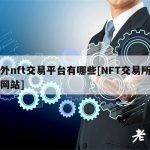 国外nft交易平台有哪些[NFT交易所官方网站]
