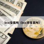 bcx交易所（bcc币交易所）