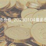 今日瑞波币价格_20230104瑞波币走势最新消息