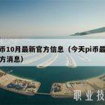 pi币10月最新官方信息（今天pi币最新官方消息）