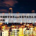 包含中国数字货币app交易平台怎么注册不了的词条