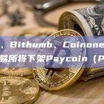Upbit、Bithumb、Coinone等韩国加密交易所将下架Paycoin（PCI）