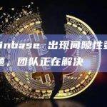 Coinbase 出现间隙性登陆问题，团队正在解决