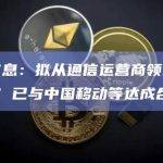 平治信息：拟从通信运营商领域切入元宇宙 已与中国移动等达成合作