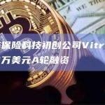 区块链保险科技初创公司Vitraya完成410万美元A轮融资