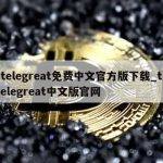 telegreat免费中文官方版下载_telegreat中文版官网