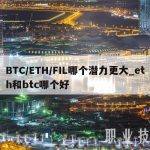 BTC／ETH／FIL哪个潜力更大_eth和btc哪个好