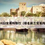 2022交易所排行（排名前三交易所）