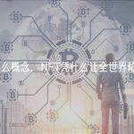 nft是什么概念，NFT凭什么让全世界陷入疯狂