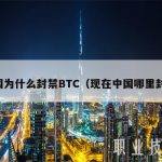 中国为什么封禁BTC（现在中国哪里封了）
