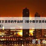 哪个数字货币的平台好（哪个数字货币的平台好一点）