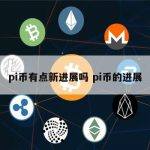 pi币有点新进展吗 派币最新消息