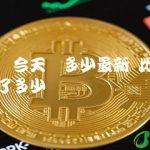 比特币今天涨多少最新