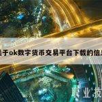 关于ok数字货币交易平台下载的信息
