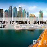 2022派币什么时候能变现（派币最新消息2021年）