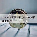 diacord验证手机_discord验证手机号