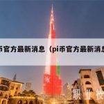pi币官方最新消息（pi币官方最新消息视频）