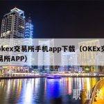 okex交易所手机app下载（OKEx交易所APP）