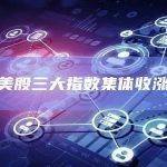 美股三大指数集体收涨