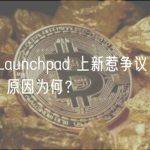 币安 Launchpad 上新惹争议：标准何在？原因为何？