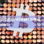 BRC-20代币Ordi突破1.5美元，24小时涨幅超20%
