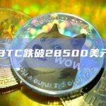 BTC跌破28500美元