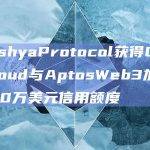 MokshyaProtocol获得GoogleCloud与AptosWeb3加速器计划10万美元信用额度
