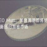 Blofin CEO Matt：加息周期即将结束，流动性正在重新回归加密市场