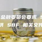 美国金融委员会要求 SEC 提供 SBF 相关文件