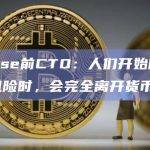 Coinbase前CTO：人们开始防范交易对手的风险时，会完全离开货币