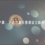 孙宇晨：火必计划在香港设立新办事处
