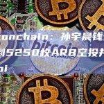 Lookonchain：孙宇晨钱包地址收到5250枚ARB空投并转至Huobi