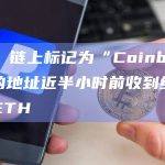 数据：链上标记为“Coinbase10”的地址近半小时前收到约3.6万枚ETH