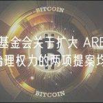 Arbitrum 基金会关于扩大 ARB 代币持有人监督和治理权力的两项提案均已通过