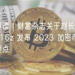 每周荐读 | 财富杂志关于赵长鹏的特稿；a16z 发布 2023 加密市场的七大要点