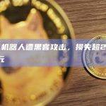 MEV机器人遭黑客攻击，损失超2000万美元