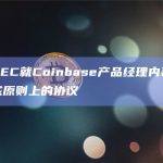 美国SEC就Coinbase产品经理内幕交易案达成原则上的协议