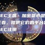 美SEC主席：加密货币是有价证券，提供它们的平台需要在SEC注册