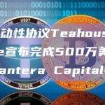 集中流动性协议Teahouse Finance宣布完成500万美元融资，Pantera Capital等参投